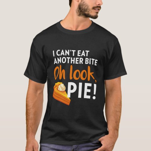 I CanT Eat Another Bite Oh Look Pie Thanksgiving T_Shirt