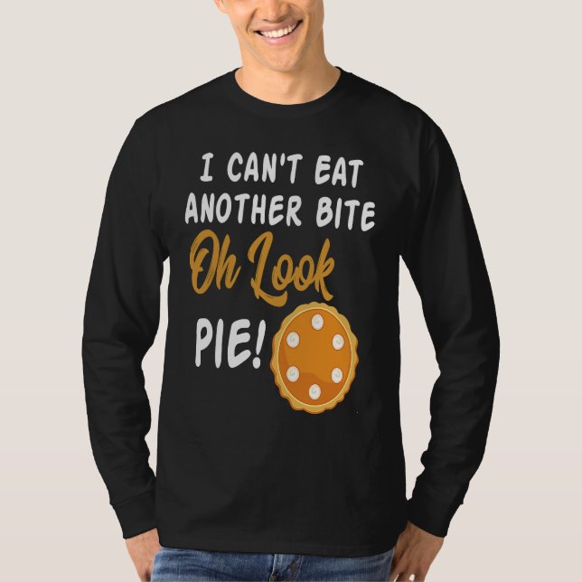 I Can't Eat Another Bite Oh Look Pie  Thanksgiving T-Shirt (Front)