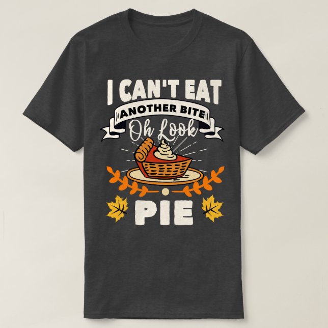 I Cant Eat Another Bite Oh Look Pie Thanksgiving  T-Shirt (Design Front)