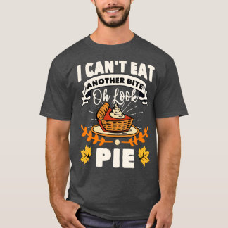 I Cant Eat Another Bite Oh Look Pie Thanksgiving  T-Shirt