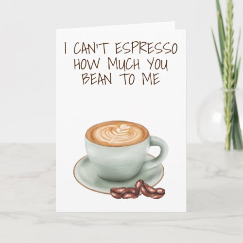 I Cant Espresso How much You Bean to Me Card