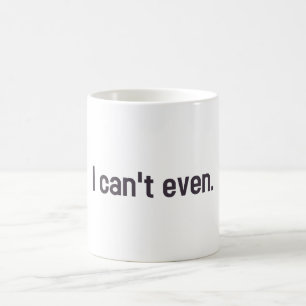 I can't even. coffee mug