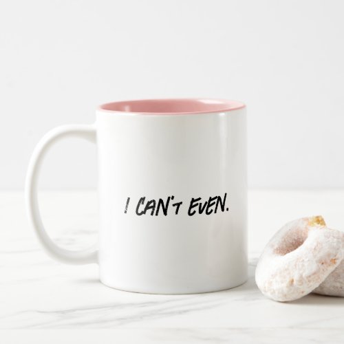 I Cant Even Funny Quote Coffee Lovers Mug Gift