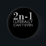 I Can't Even Math Teacher Mathematics Maths Button<br><div class="desc">This graphic idea is for math lovers. This funny graphic / quote clothing makes all math teachers happy.</div>