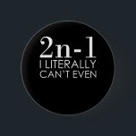 I Can't Even Math Teacher Mathematics Maths Button<br><div class="desc">This graphic idea is for math lovers. This funny graphic / quote clothing makes all math teachers happy.</div>
