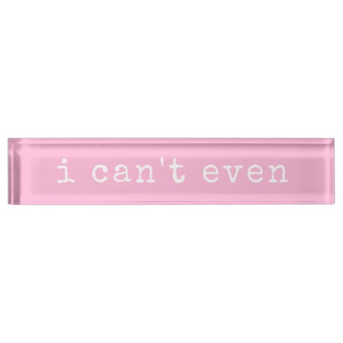 I Cant Even Sarcastic Quote Cute Pink Typography Desk Name Plate