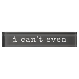 I Can't Even Sarcastic Quote Typewriter Typography Desk Name Plate