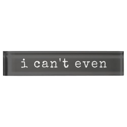 I Cant Even Sarcastic Quote Typewriter Typography Desk Name Plate