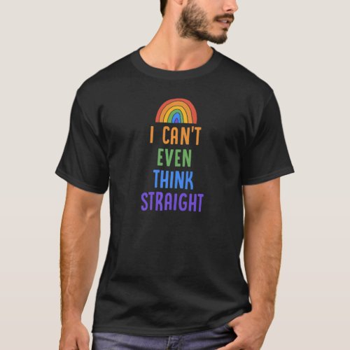 I Cant Even Think Straight  Gay Pride Flag Lgbtq  T_Shirt