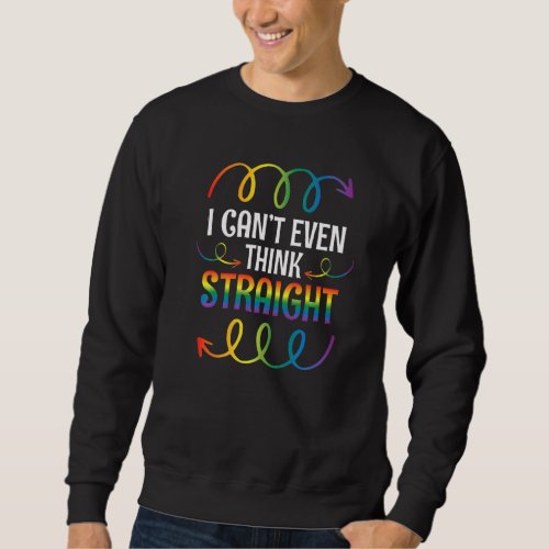 I Cant Even Think Straight Gay Rainbow Proudly Su Sweatshirt