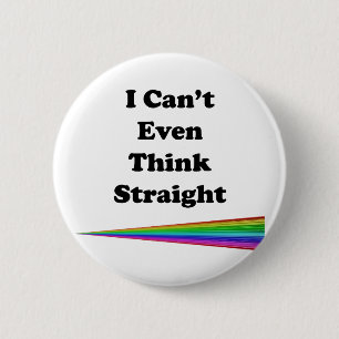 I Can't Even Think Straight Pinback Button