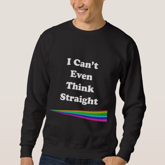 I Can't Even Think Straight Sweatshirt (Front)