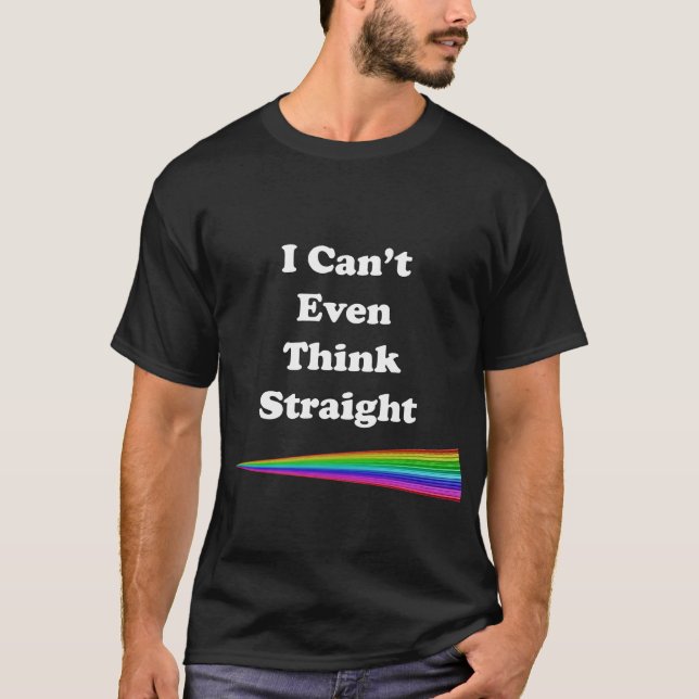 I Can't Even Think Straight T-Shirt (Front)