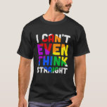 I Cant Even Think Straight T-Shirt