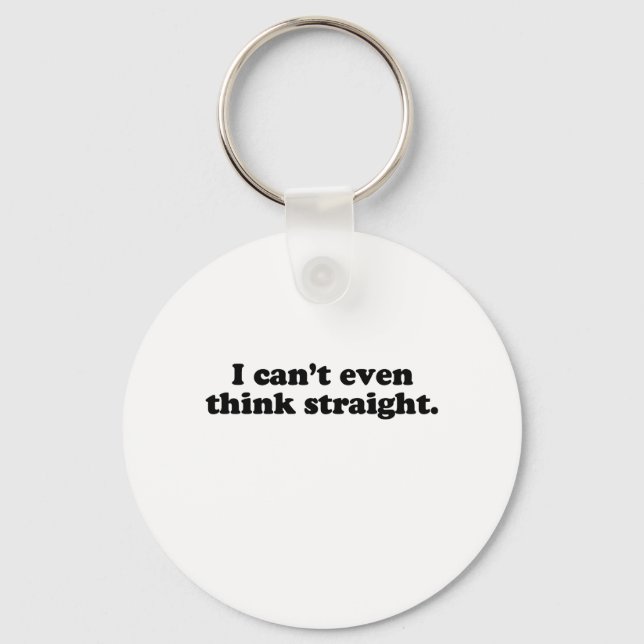 I CAN'T EVEN THINK STRAIGHT T-SHIRT KEYCHAIN (Front)