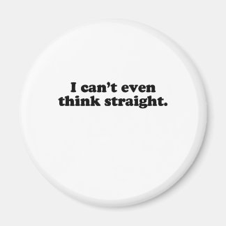 I CAN'T EVEN THINK STRAIGHT T-SHIRT MAGNET