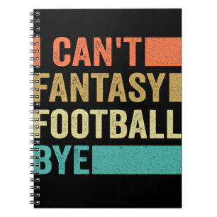 I Can't Fantasy Football Bye Funny Football LoverS Notebook