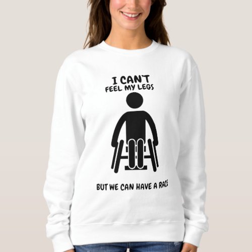 I Cant Feel My Legs But We Can Have a Race Sweatshirt