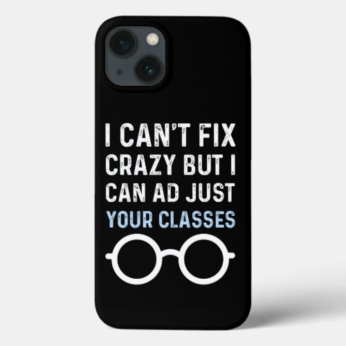 I CANT FIX CRAZY BUT I CAN ADJUST YOUR GLASSES  iPhone 13 CASE