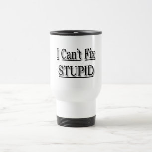 I Can't Fix Stupid black Travel Mug