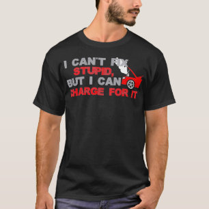 I Cant Fix Stupid But I Can Charge For T-Shirt