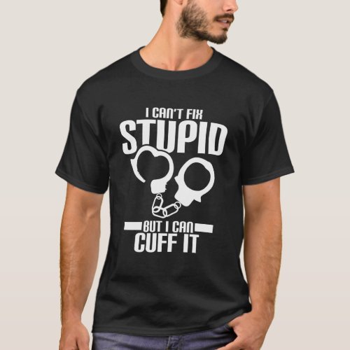 I CanT Fix Stupid But I Can Cuff It Police Perfec T_Shirt