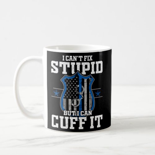 I CanT Fix Stupid But I Can Cuff It _ Policeman P Coffee Mug