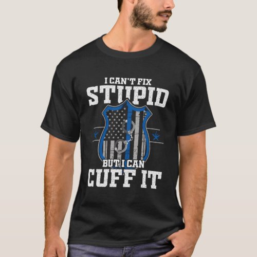 I CanT Fix Stupid But I Can Cuff It _ Policeman P T_Shirt
