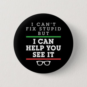 I Can't Fix Stupid But I Can Help You See It Button
