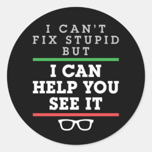 I Can't Fix Stupid But I Can Help You See It Classic Round Sticker