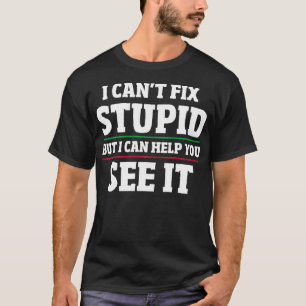 I Cant Fix Stupid But I Can Help You See It Funny T-Shirt