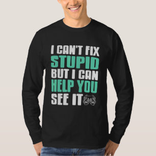 I Can't Fix Stupid But I Can Help You See It Funny T-Shirt