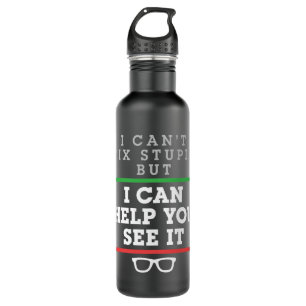 I Can't Fix Stupid But I Can Help You See It Stainless Steel Water Bottle