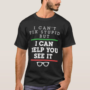 I Can't Fix Stupid But I Can Help You See It T-Shirt