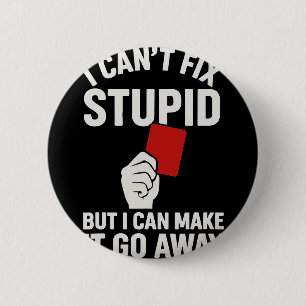 I Can't Fix Stupid But I Can Make It Go Away Socce Button