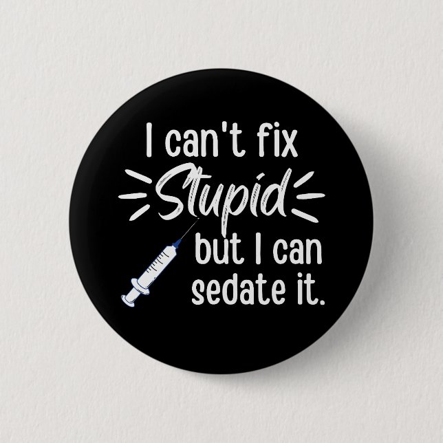 I Can't Fix Stupid But I Can Sedate It Button (Front)