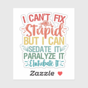 i can't Fix Stupid But i can sedate it Funny Nurse Sticker