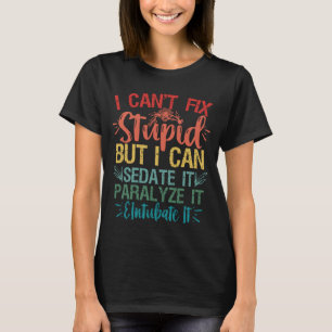 i can't Fix Stupid But i can sedate it Funny Nurse T-Shirt