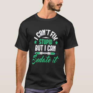 I Can't Fix Stupid But I Can Sedate It  Nurse Anes T-Shirt