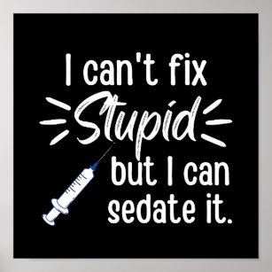 I Can't Fix Stupid But I Can Sedate It Poster