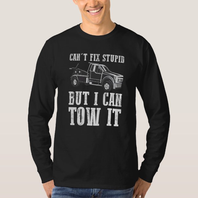 I can't fix stupid but I can tow it  4 T-Shirt (Front)