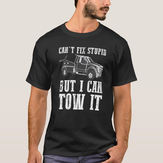 I can't fix stupid but I can tow it  4 T-Shirt (Front)