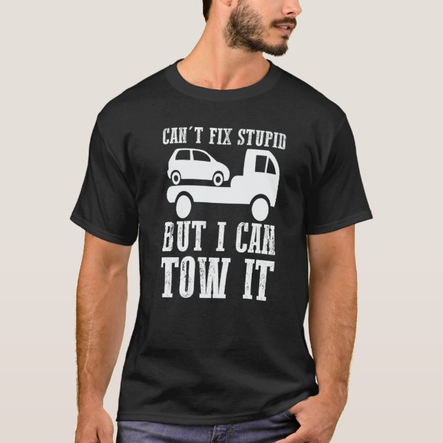 I can't fix stupid but I can tow it  5 T-Shirt (Front)