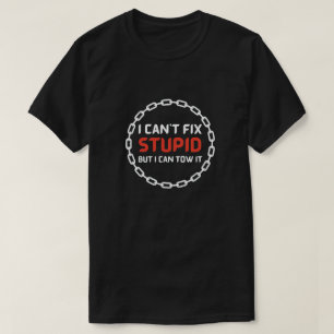 i can't fix stupid but i can tow it, car quotes T-Shirt