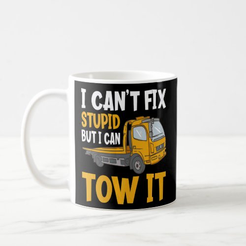 I Cant Fix Stupid But I Can Tow It  Tow Truck Dri Coffee Mug