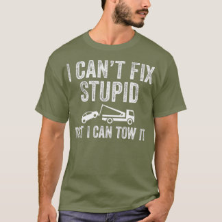 I Cant Fix Stupid But I Can Tow It Tow Truck T-Shirt
