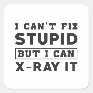 I Can't Fix Stupid But I Can X-Ray It Radiology Square Sticker