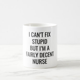 I Can't Fix Stupid But I'M A Fairly Decent Nurse Coffee Mug