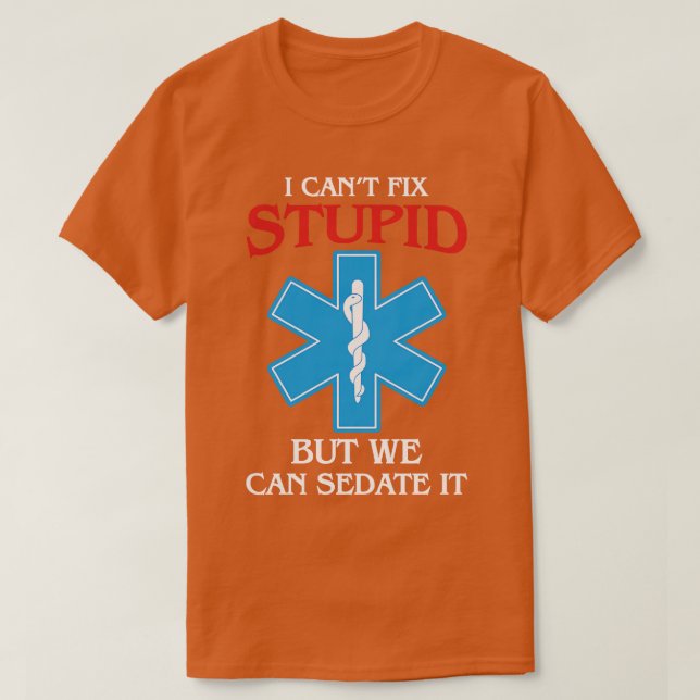 I Cant Fix Stupid But Sedadte It Emt Ems Paramedic T-Shirt (Design Front)