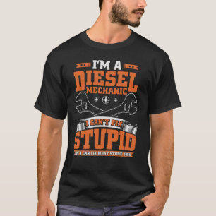 I Can't Fix Stupid  Diesel Mechanic  For Guys T-Shirt